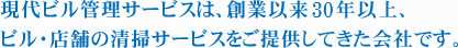 現代ビル管理サービスは、創業以来25年以上、ビル・店舗の清掃サービスをご提供してきた会社です。